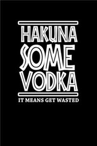 Hakuna Some Vodka. It Means Get Wasted