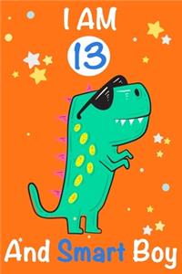 I am 13 and Smart Boy: Dinosaur Journal, My Dinosaur Book A Happy Birthday 13 Years Old Dinosaur Activity Journal Notebook for Kids, 13 Year Old Birthday Gift for Boys! Bi