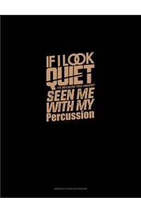 If I Look Quiet It's Because You Haven't Seen Me With My Percussion