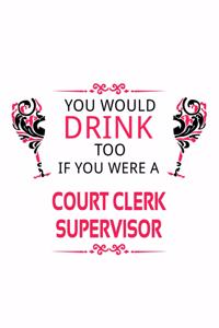 You Would Drink Too If You Were A Court Clerk Supervisor