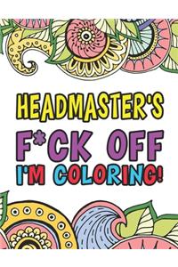 Headmaster's F*ck Off I'm Coloring - A Totally Irreverent Adult Coloring Book Gift For Swearing Like A Headmaster - Curse Word Holiday Gift & Birthday Present For Headmaster Headmistress & Head Of School - Headmaster Gifts