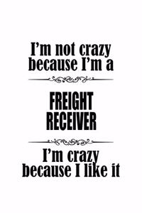 I'm Not Crazy Because I'm A Freight Receiver I'm Crazy Because I like It