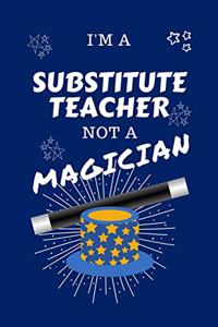 I'm A Substitute Teacher Not A Magician