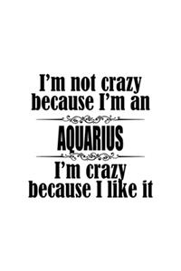 I'm Not Crazy Because I'm An Aquarius I'm Crazy Because I like It