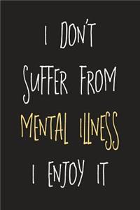 I Don't Suffer From Mental Illness I Enjoy It