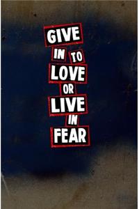 Give in to Love or Live in Fear