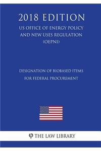 Designation of Biobased Items for Federal Procurement (US Office of Energy Policy and New Uses Regulation) (OEPNU) (2018 Edition)