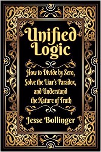 Unified Logic: How to Divide by Zero, Solve the Liar's Paradox, and Understand the Nature of Truth
