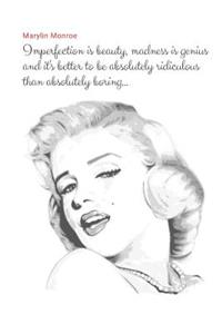 Imperfection Is Beauty, Madness Is Genius and It's Better to Be Absolutely Ridiculous Than Absolutely Boring...