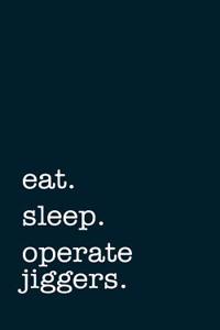 Eat. Sleep. Operate Jiggers. - Lined Notebook