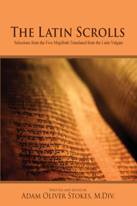 Latin Scrolls: Selections from the Five Megilloth Translated from the Latin Vulgate