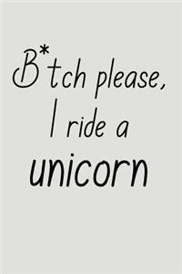 B*tch Please, I Ride A Unicorn.