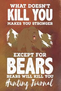 What Doesn't Kill You Makes You Stronger Except for Bears Bears Will Kill You - Hunting Journal