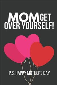 Mom Get Over Yourself!