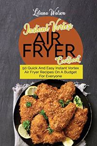 Instant Vortex Air fryer Cookbook: 50 Quick And Easy Instant Vortex Air Fryer Recipes On A Budget For Everyone