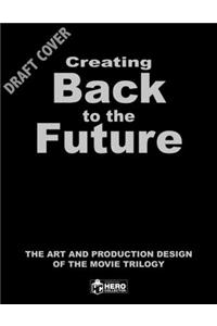 Creating Back to the Future: The Art and Production Design of the Movie Trilogy