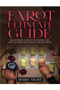 Tarot Ultimate Guide The Supreme Guide for Learning the Art of Tarot Divination and Readings