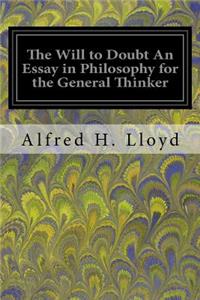 The Will to Doubt An Essay in Philosophy for the General Thinker
