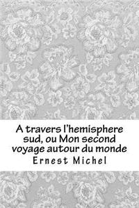 A Travers l'Hemisphere Sud, Ou Mon Second Voyage Autour Du Monde