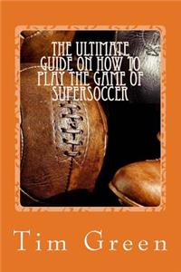Ultimate Guide on how to Play the Game of SuperSoccer