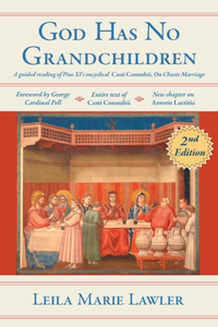 God Has No Grandchildren: A Guided Reading of Pope Pius XI's Encyclical Casti Connubii (On Chaste Marriage) - 2nd Edition