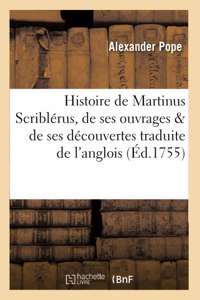 Histoire de Martinus Scriblérus, de Ses Ouvrages & de Ses Découvertes Traduite de l'Anglois