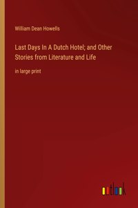 Last Days In A Dutch Hotel; and Other Stories from Literature and Life