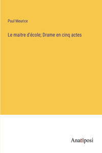 maitre d'école; Drame en cinq actes