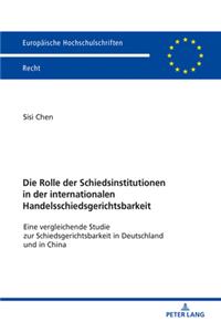 Rolle der Schiedsinstitutionen in der internationalen Handelsschiedsgerichtsbarkeit