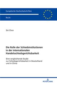 Die Rolle Der Schiedsinstitutionen in Der Internationalen Handelsschiedsgerichtsbarkeit