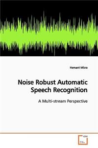 Noise Robust Automatic Speech Recognition