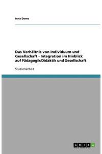 Das Verhältnis von Individuum und Gesellschaft - Integration im Hinblick auf Pädagogik/Didaktik und Gesellschaft