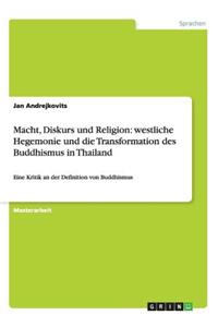 Macht, Diskurs und Religion: westliche Hegemonie und die Transformation des Buddhismus in Thailand: Eine Kritik an der Definition von Buddhismus