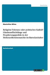 Religiöse Toleranz oder politisches Kalkül? Glaubensflüchtlinge und Peuplierungspolitik in der Hohenzollernmonarchie im Barockzeitalter