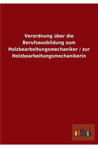 Verordnung über die Berufsausbildung zum Holzbearbeitungsmechaniker / zur Holzbearbeitungsmechanikerin