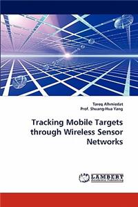 Tracking Mobile Targets through Wireless Sensor Networks