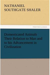 Domesticated Animals Their Relation to Man and to His Advancement in Civilization