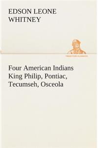 Four American Indians King Philip, Pontiac, Tecumseh, Osceola