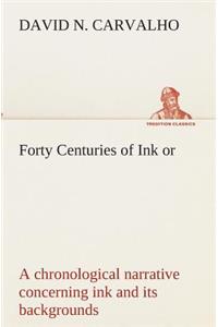 Forty Centuries of Ink or, a chronological narrative concerning ink and its backgrounds