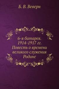 6-ya batareya. 1914-1917 gg. Povest o vremeni velikogo sluzheniya Rodine