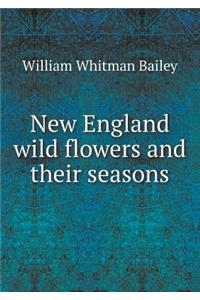 New England Wild Flowers and Their Seasons
