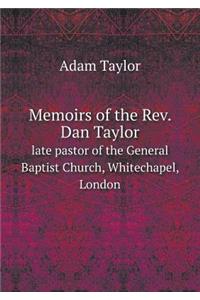 Memoirs of the Rev. Dan Taylor Late Pastor of the General Baptist Church, Whitechapel, London