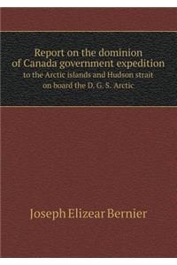 Report on the Dominion of Canada Government Expedition to the Arctic Islands and Hudson Strait on Board the D. G. S. 'Arctic
