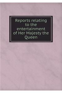Reports relating to the entertainment of Her Majesty the Queen
