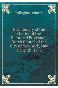 Bicentenary of the charter of the Reformed Protestant Dutch Church of the City of New York, May eleventh, 1896