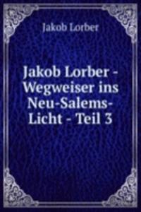 Jakob Lorber - Wegweiser ins Neu-Salems-Licht - Teil 3