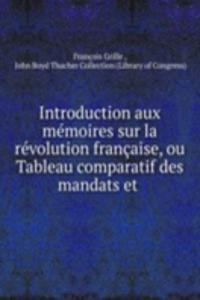 Introduction aux memoires sur la revolution francaise, ou Tableau comparatif des mandats et .