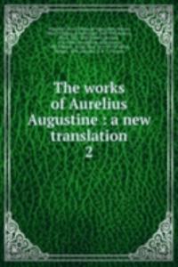works of Aurelius Augustine : a new translation