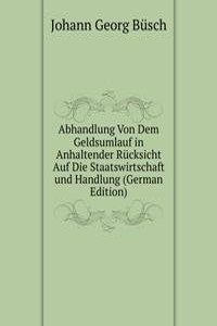 Abhandlung Von Dem Geldsumlauf in Anhaltender Rucksicht Auf Die Staatswirtschaft und Handlung (German Edition)