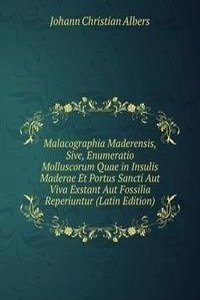 Malacographia Maderensis, Sive, Enumeratio Molluscorum Quae in Insulis Maderae Et Portus Sancti Aut Viva Exstant Aut Fossilia Reperiuntur (Latin Edition)